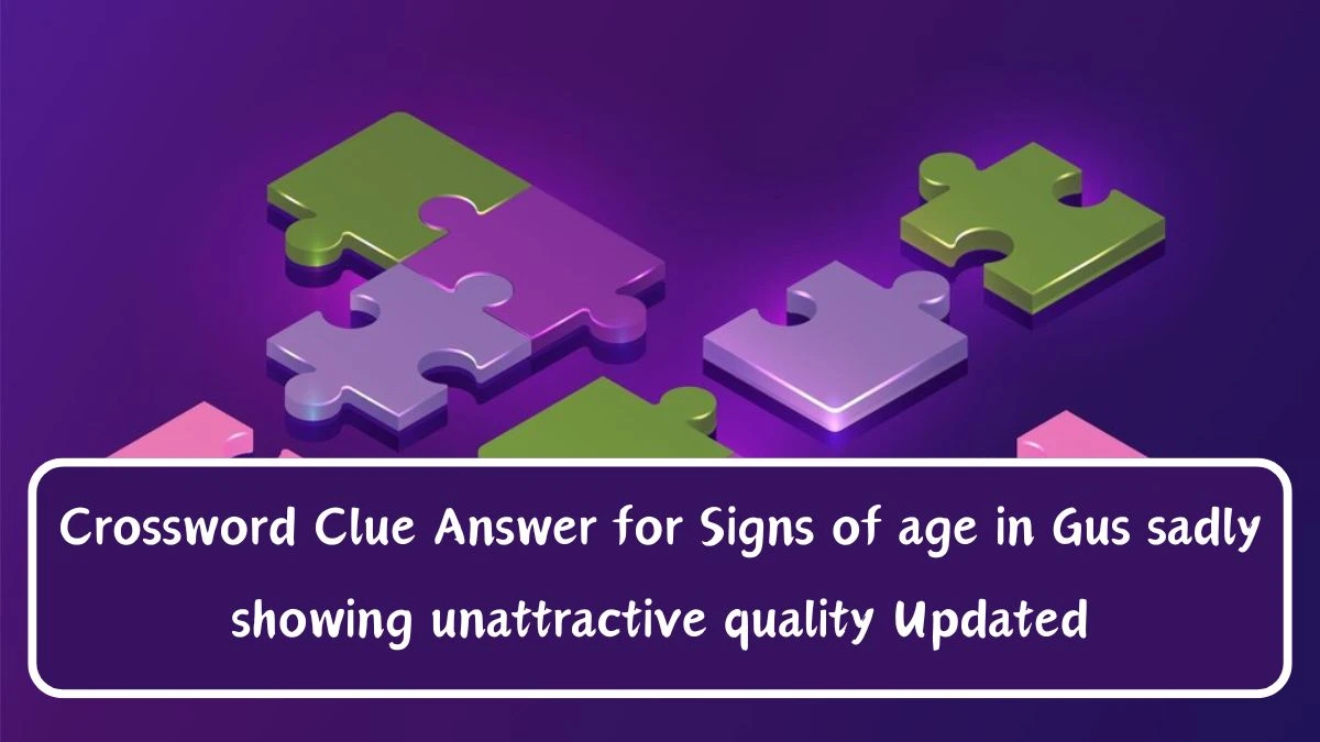 Crossword Clue Answer for Signs of age in Gus sadly showing unattractive quality Updated