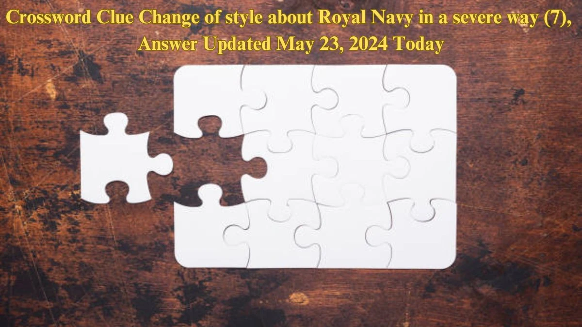 Crossword Clue Change of style about Royal Navy in a severe way (7), Answer Updated May 23, 2024 Today