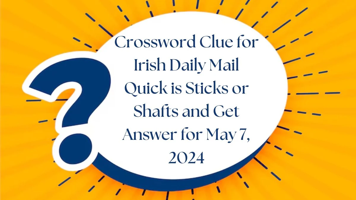 Crossword Clue for Irish Daily Mail Quick is Sticks or Shafts and Get Answer for May 7, 2024