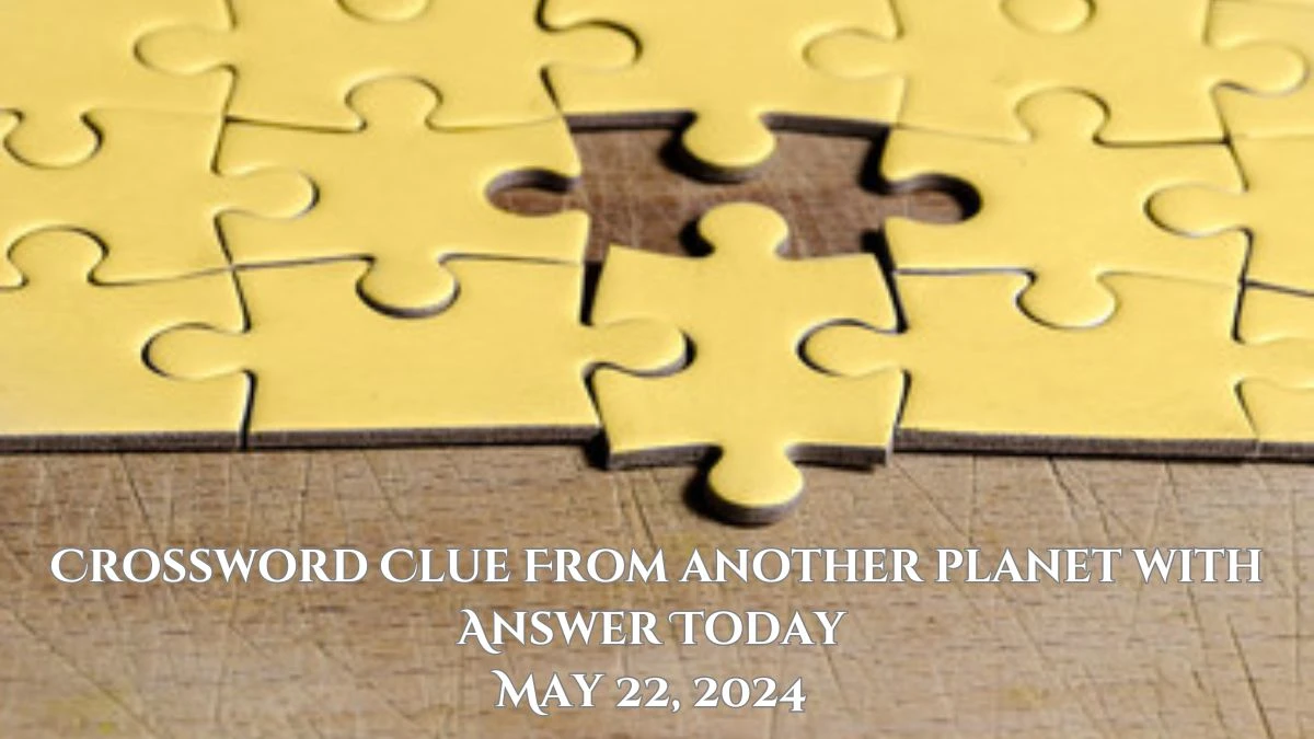 Crossword Clue From another planet with Answer Today May 22, 2024