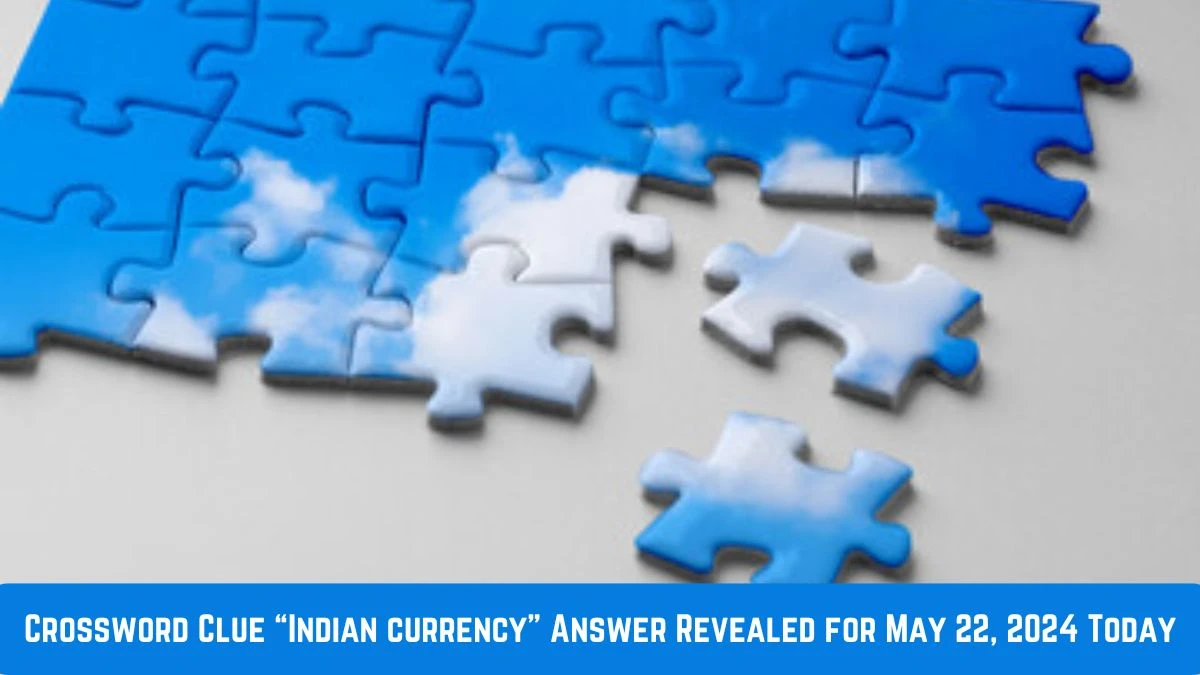 Crossword Clue “Indian currency” Answer Revealed for May 22, 2024 Today