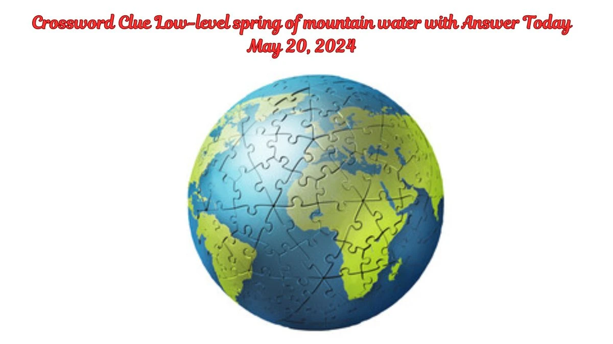 Crossword Clue Low-level spring of mountain water with Answer Today May 20, 2024