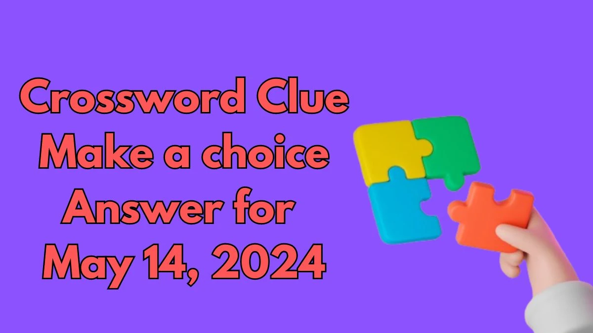 Crossword Clue Make a choice Answer for May 14, 2024