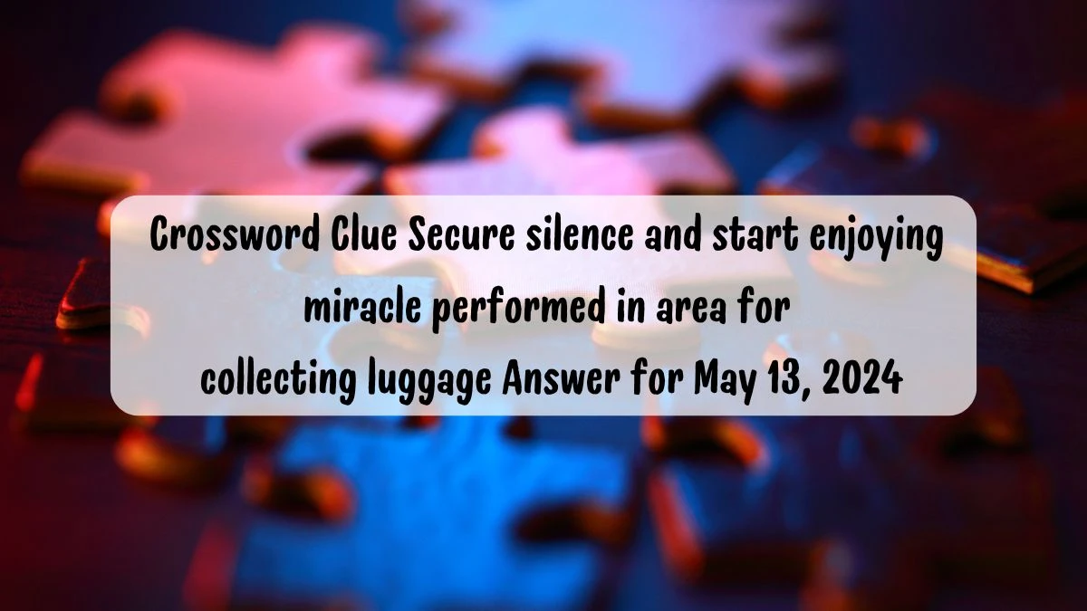 Crossword Clue Secure silence and start enjoying miracle performed in area for collecting luggage Answer for May 13, 2024