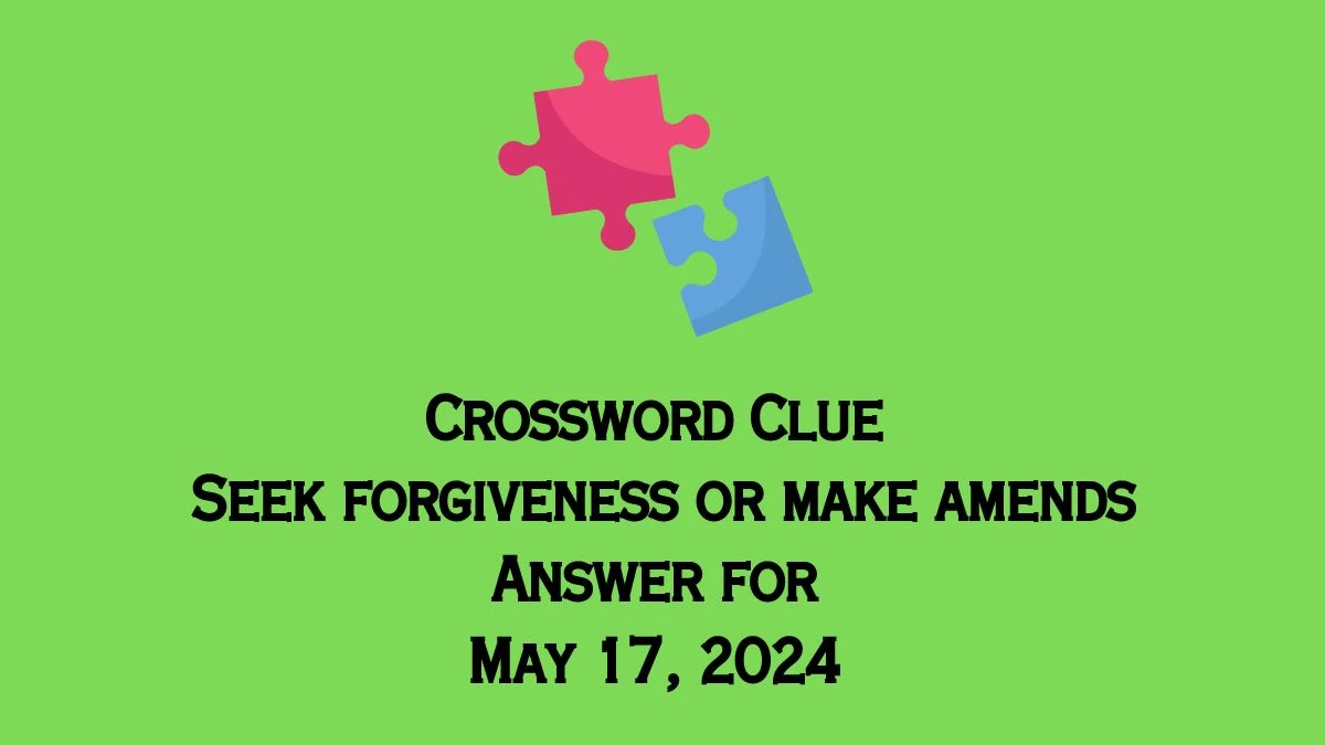 Crossword Clue Seek or make amends Answer for May 17, 2024