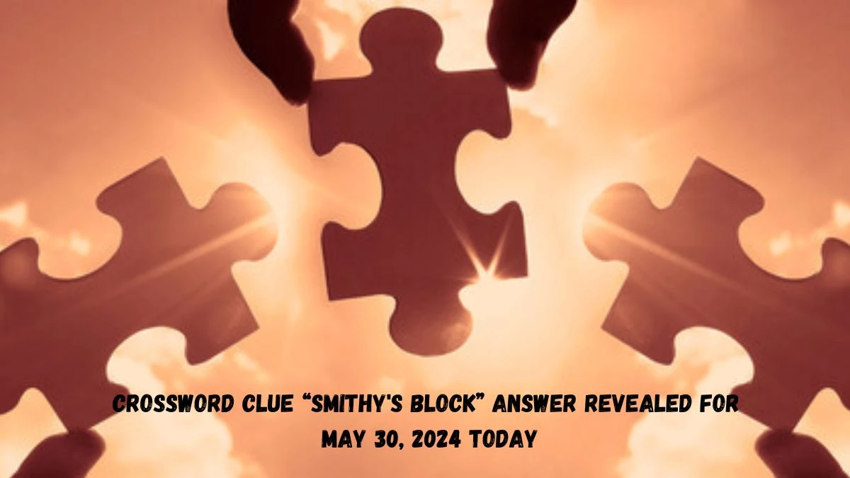 Crossword Clue “Smithy's block” Answer Revealed for May 30, 2024 Today