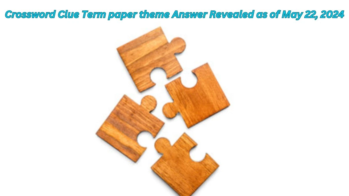 Crossword Clue Term paper theme Answer Revealed as of May 22, 2024