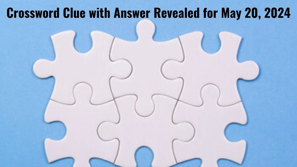 Crossword Clue with Answer Revealed for May 20, 2024