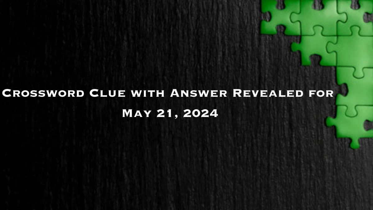 Crossword Clue with Answer Revealed for May 21, 2024