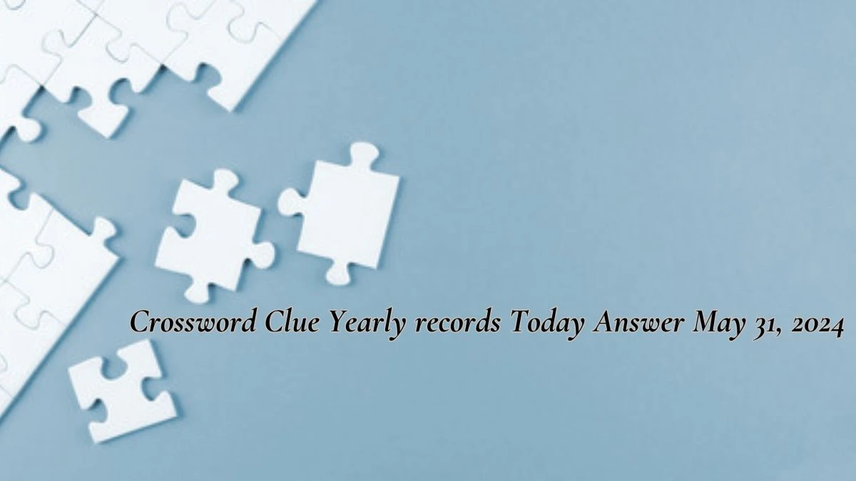 Crossword Clue Yearly records Today Answer May 31 2024 News