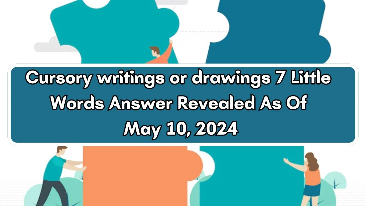 Cursory writings or drawings 7 Little Words Answer Revealed As Of May 10, 2024