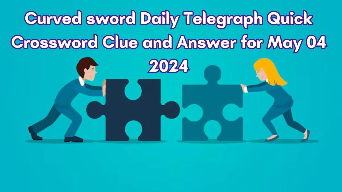 Curved sword Daily Telegraph Quick Crossword Clue and Answer for May 04 2024