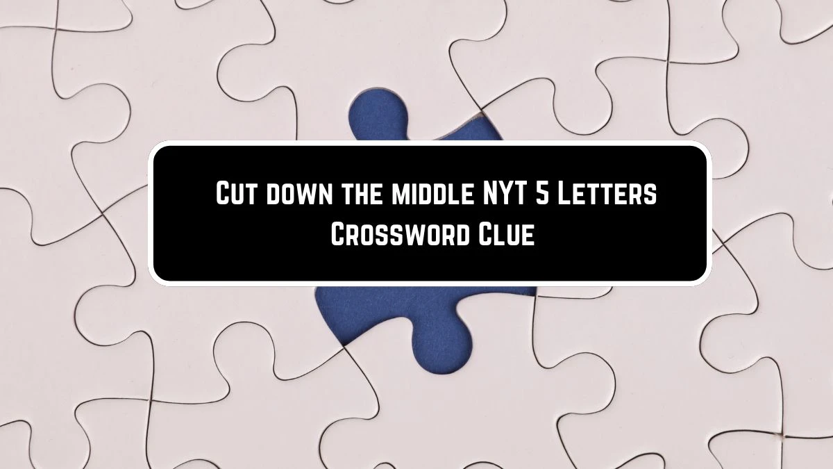 Cut down the middle NYT 5 Letters Crossword Clue Puzzle Answers on May 31, 2024