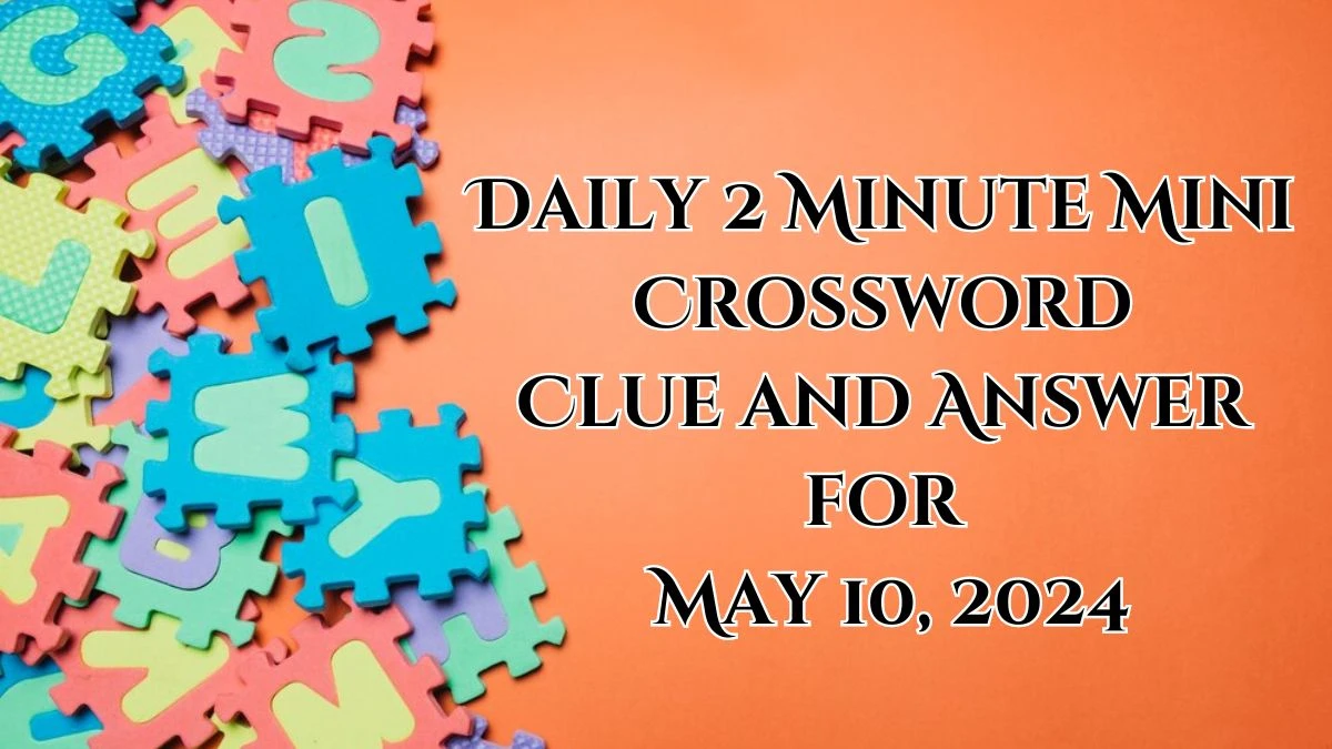 Daily 2 Minute Mini Crossword Clue and Answer for May 10, 2024