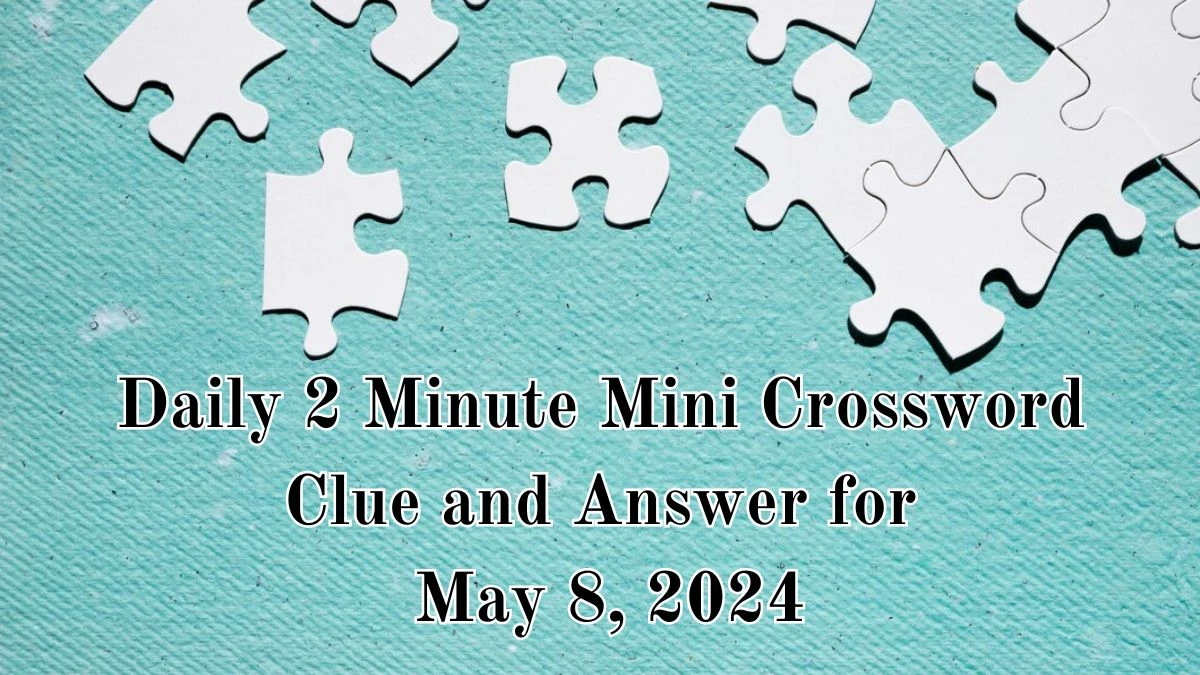 Daily 2 Minute Mini Crossword Clue and Answer for May 8, 2024