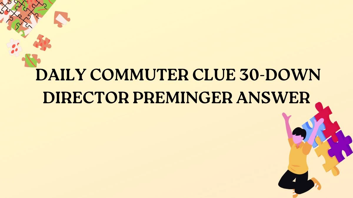 Daily Commuter Crossword Clue 30-Down director Preminger Answer Revealed May 3, 2024