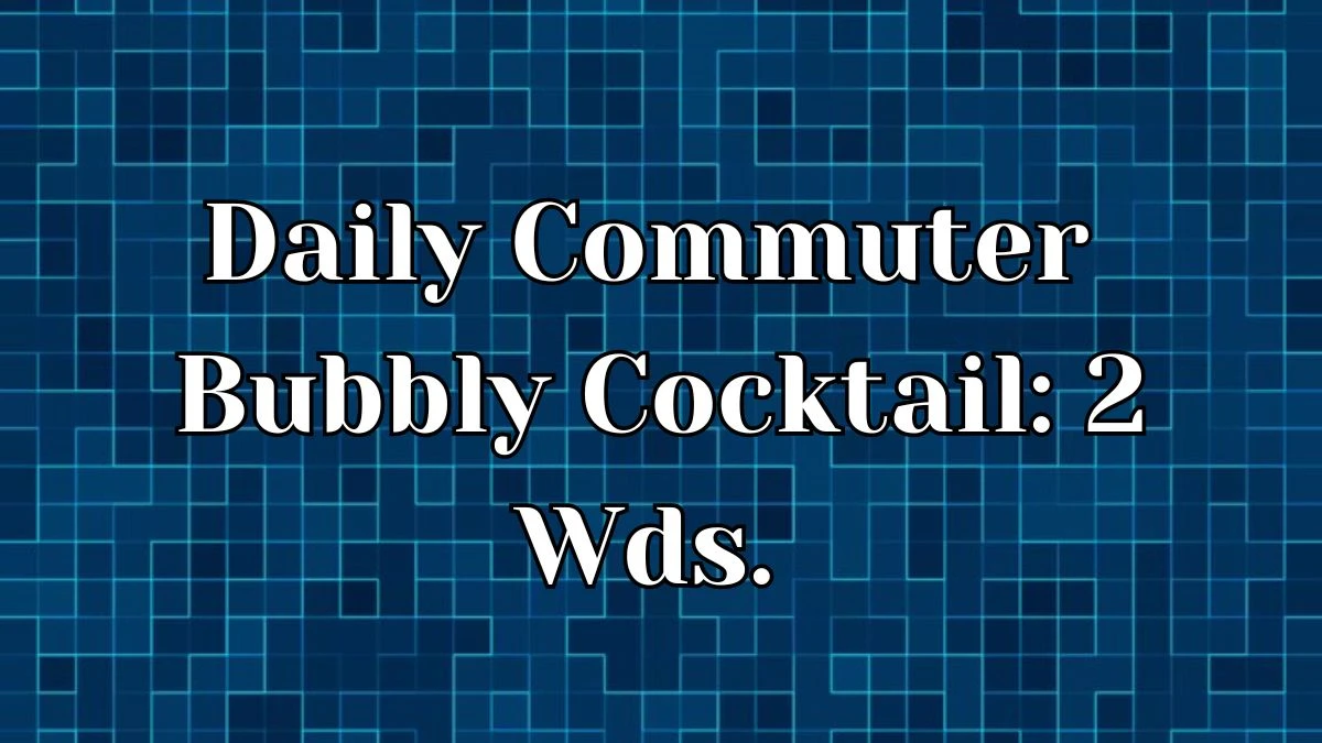 Daily Commuter Crossword Clue and Answer Bubbly Cocktail: 2 Wds. - May 02, 2024