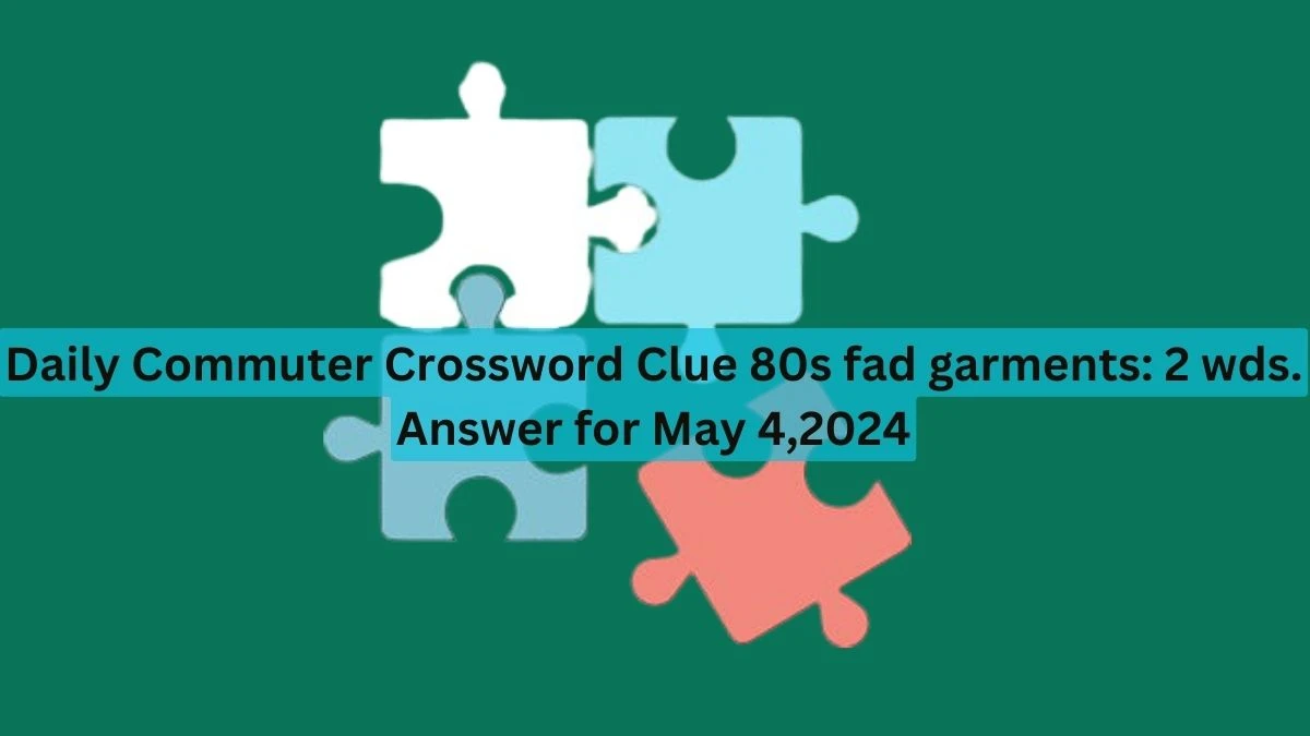 Daily Commuter Crossword Clue 80s fad garments: 2 wds. Answer for May 4,2024