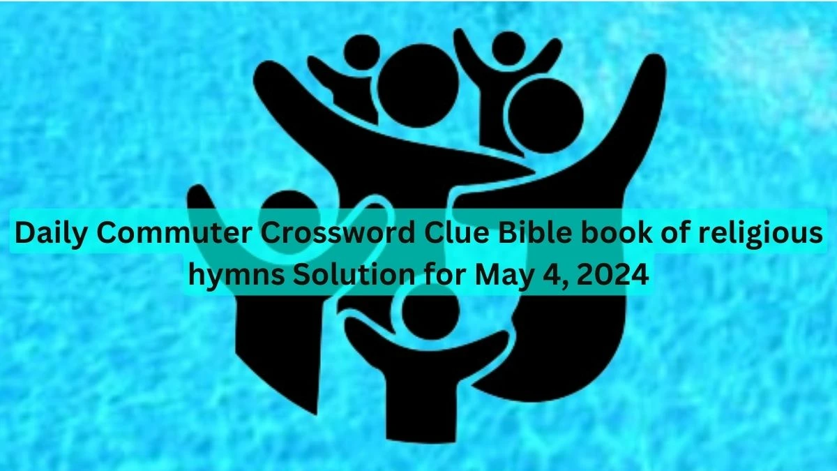 Daily Commuter Crossword Clue Bible book of religious hymns Solution for May 4, 2024