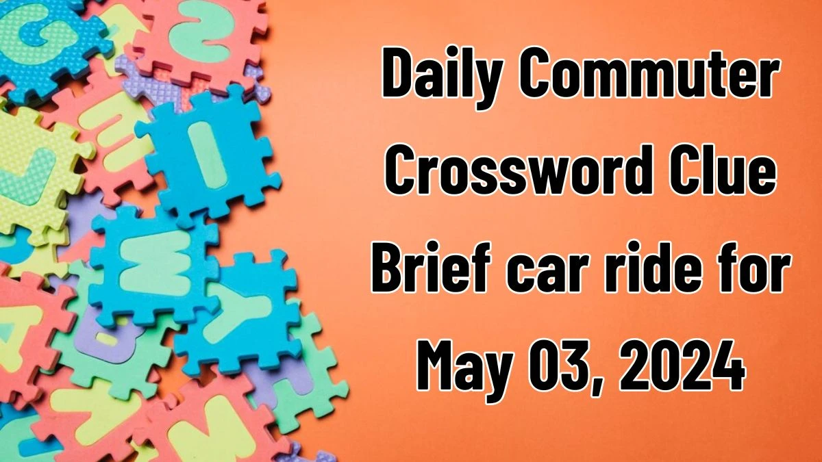 Daily Commuter Crossword Clue Brief car ride Answers Updated May 03, 2024