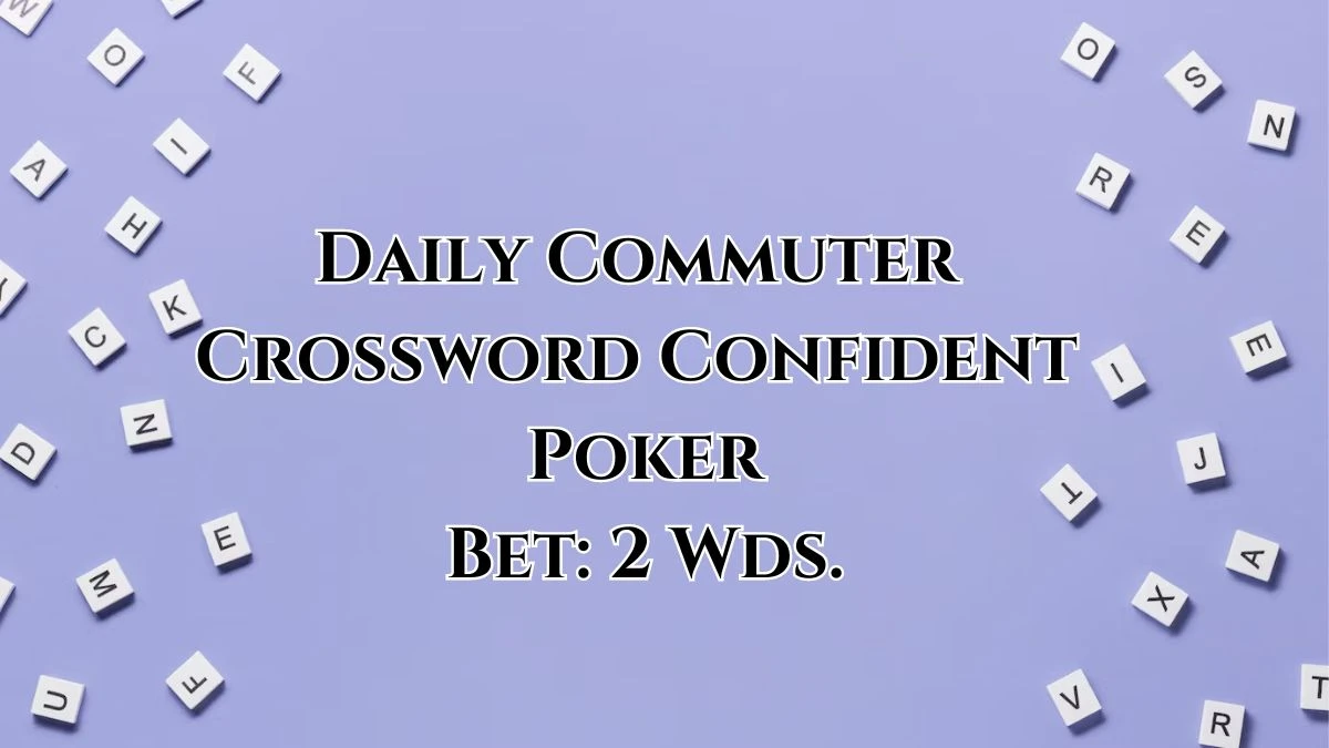 Daily Commuter Crossword Clue Confident Poker Bet: 2 Wds. Answer for May 21, 2024