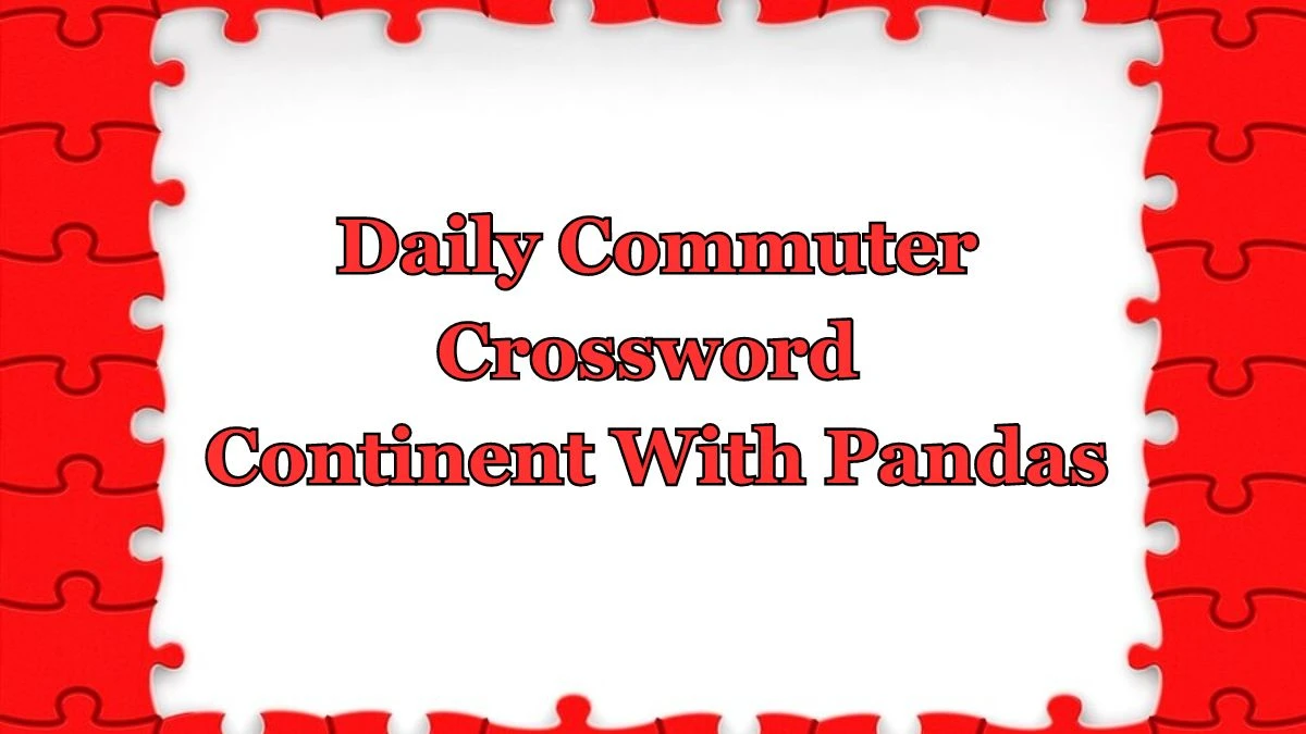 Daily Commuter Crossword Clue Continent With Pandas Here is an Answer for May 25,2024