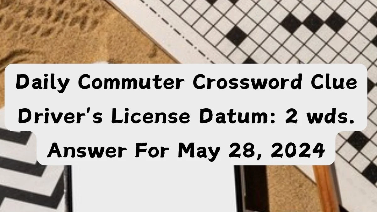 Daily Commuter Crossword Clue Driver s License Datum: 2 wds Answer For