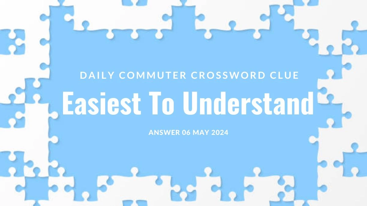 Daily Commuter Crossword Clue Easiest To Understand Answer Uncovered on 06 May 2024 News