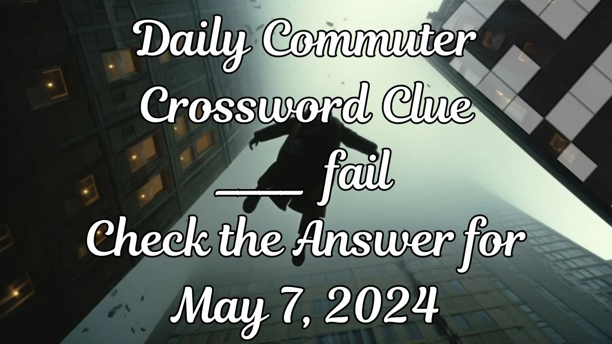 Daily Commuter Crossword Clue ___ fail Check the Answer for May 7, 2024