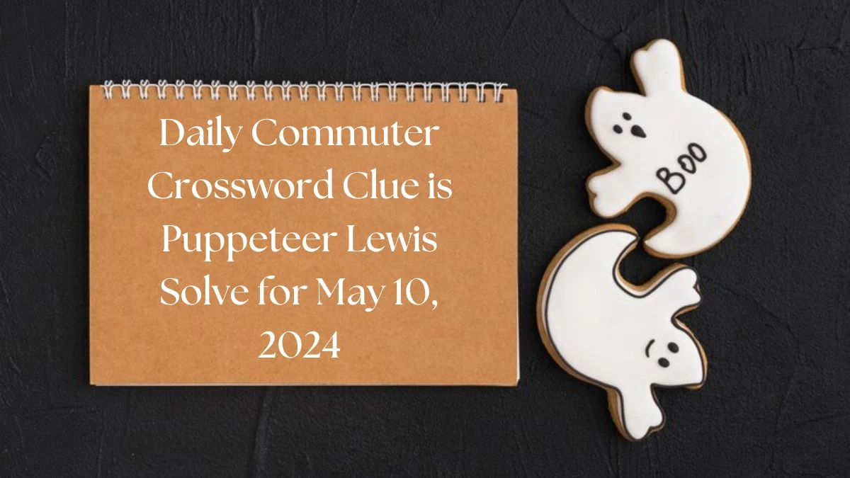 Daily Commuter Crossword Clue is Puppeteer Lewis Solve for May 10, 2024