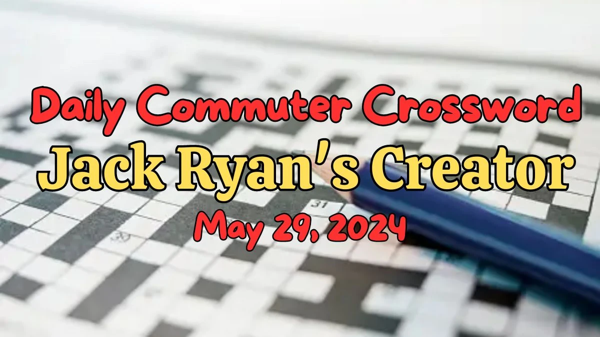 Daily Commuter Crossword Clue Jack Ryan's creator: 2 wds. Answer Revealed - May 29, 2024