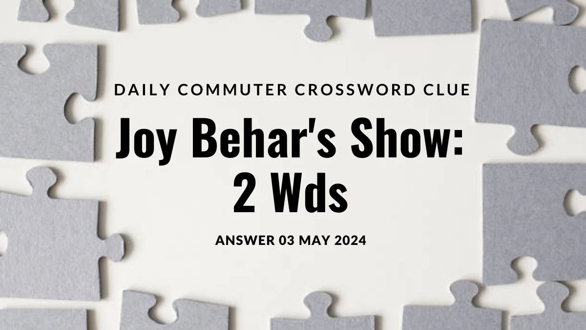 Daily Commuter Crossword Clue Joy Behar's Show: 2 Wds Answer Undisclosed 03 May 2024