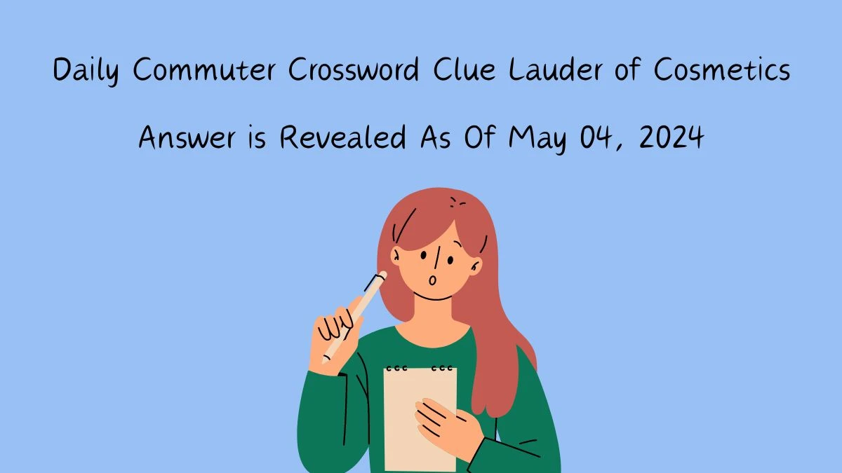 Daily Commuter Crossword Clue Lauder of Cosmetics Answer is Revealed As Of May 04, 2024