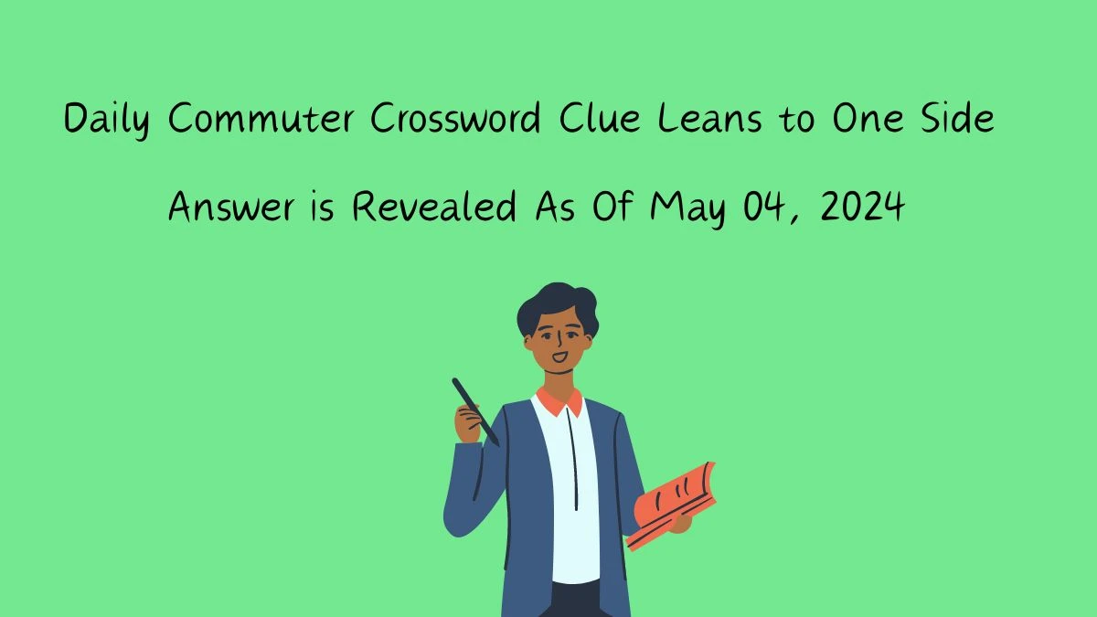 Daily Commuter Crossword Clue Leans to One Side Answer is Revealed As Of May 04, 2024.