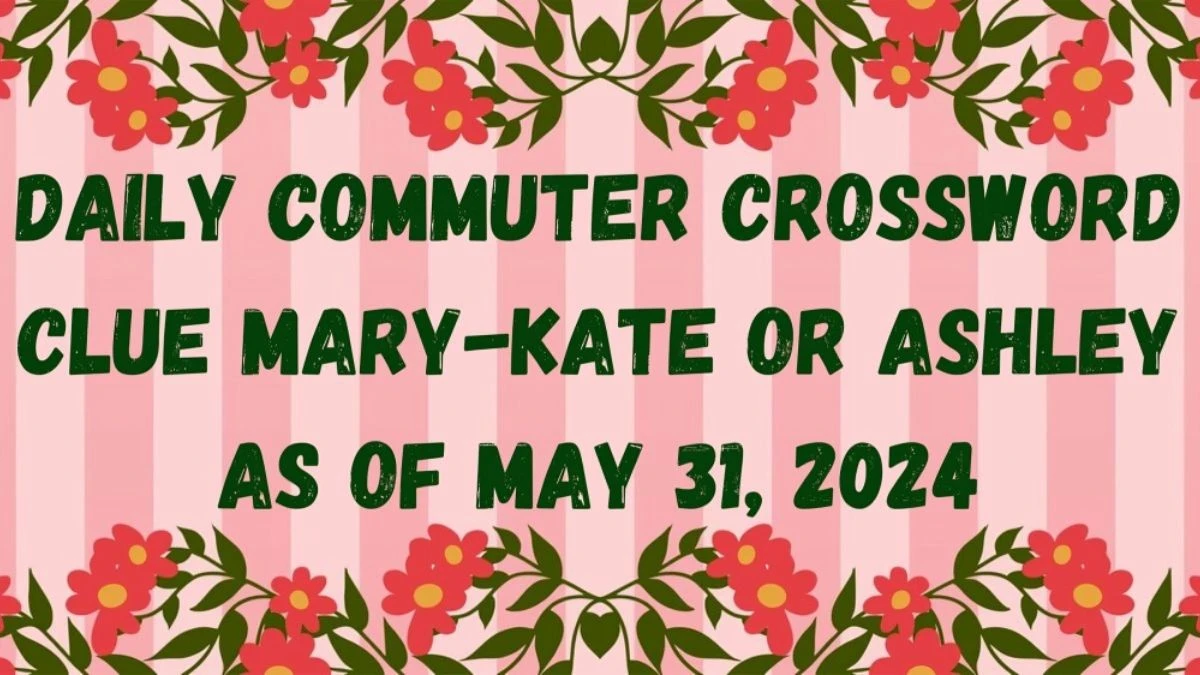 Daily Commuter Crossword Clue Mary-Kate or Ashley as of May 31, 2024