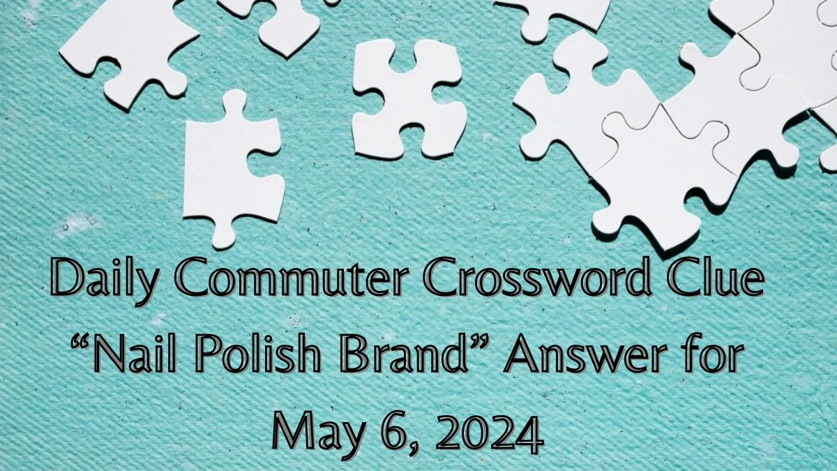 Daily Commuter Crossword Clue “Nail Polish Brand” Answer for May 6, 2024