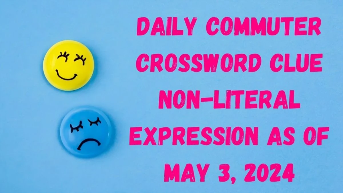 Daily Commuter Crossword Clue Non-literal Expression as of May 3, 2024, Try to Solve the Given Clue