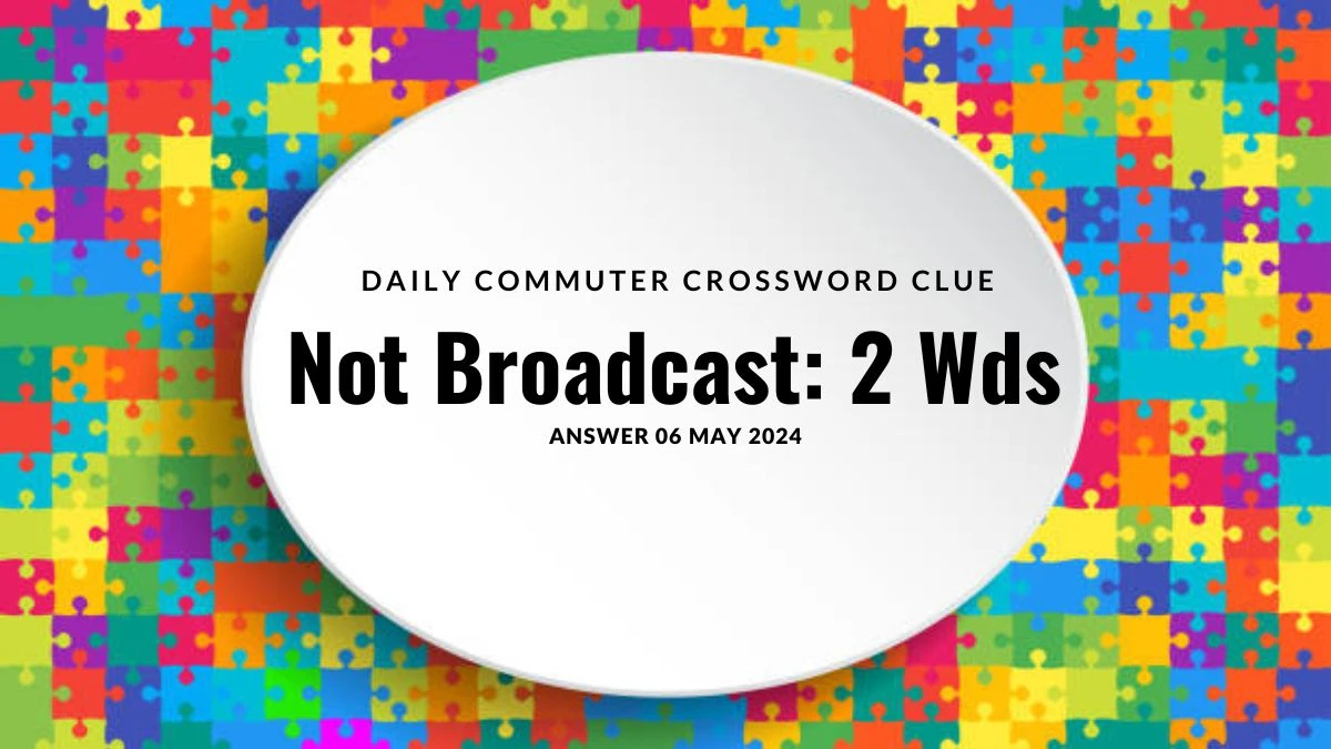 Daily Commuter Crossword Clue Not Broadcast: 2 Wds Answer Undisclosed on 06 May 2024