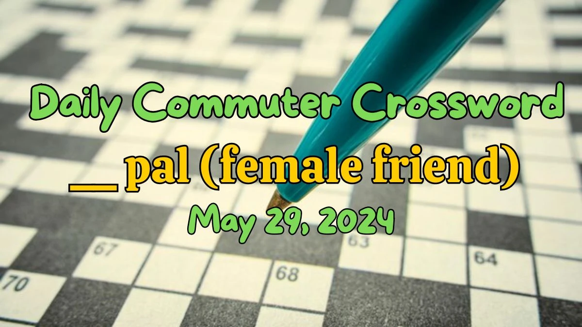 Daily Commuter Crossword Clue __ pal (female friend) Answer For Today May 29, 2024