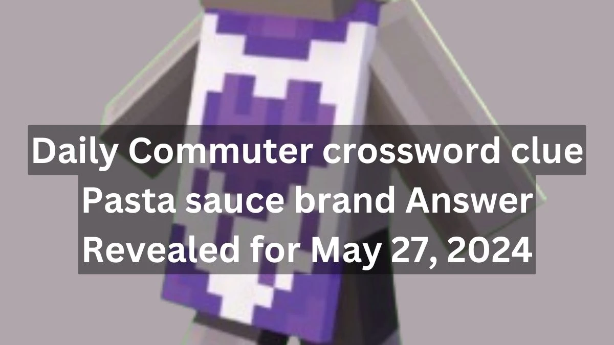 Daily Commuter crossword clue Pasta sauce brand Answer Revealed for May 27, 2024