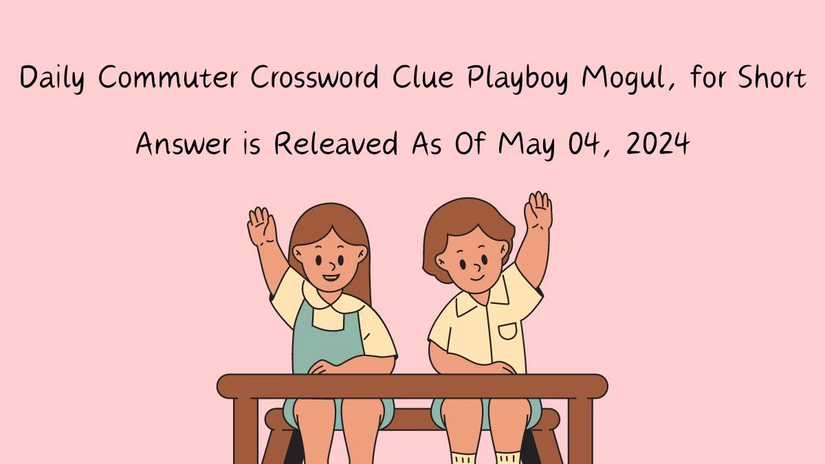 Daily Commuter Crossword Clue Playboy Mogul, for Short Answer is Revealed As Of May 04, 2024