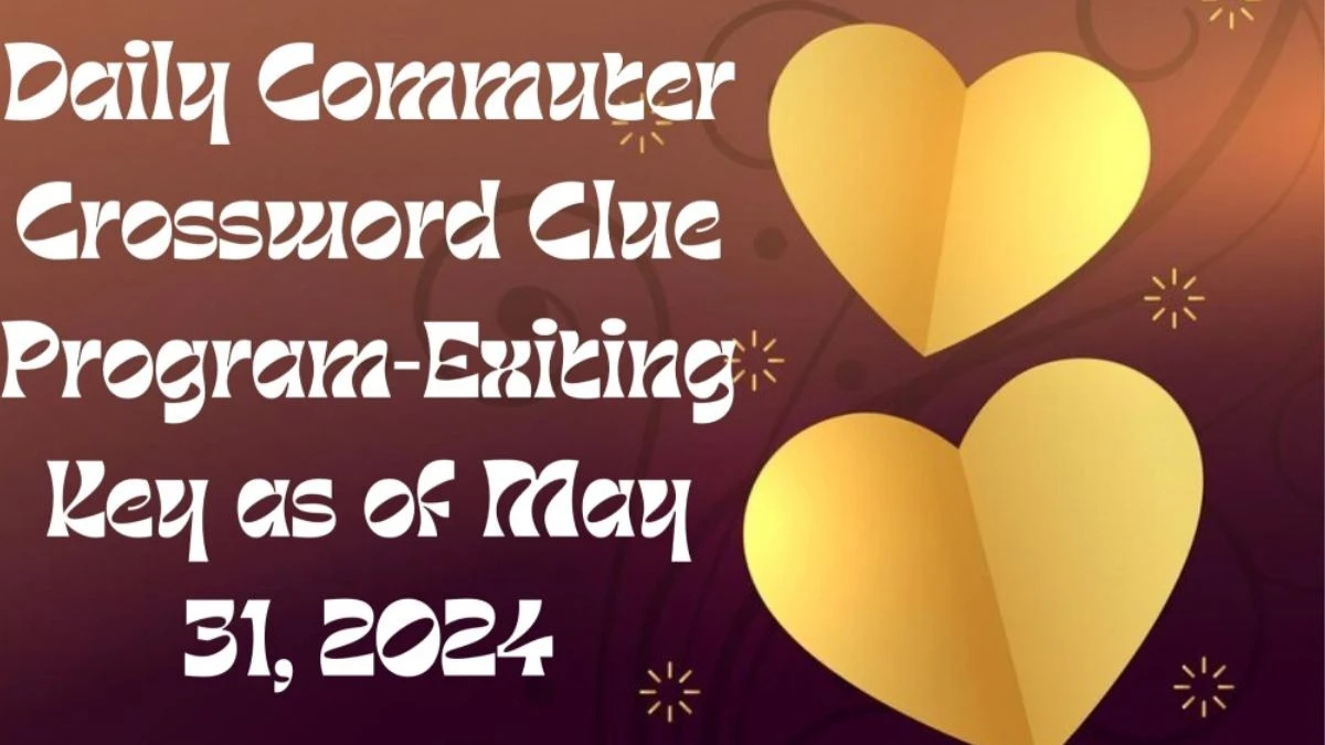 Daily Commuter Crossword Clue Program-Exiting Key as of May 31, 2024