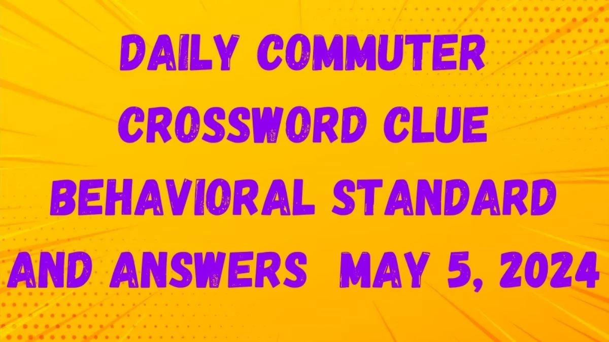 Daily Commuter Crossword Clue Question Behavioral Standard And Answers Revealed as of May 5, 2024
