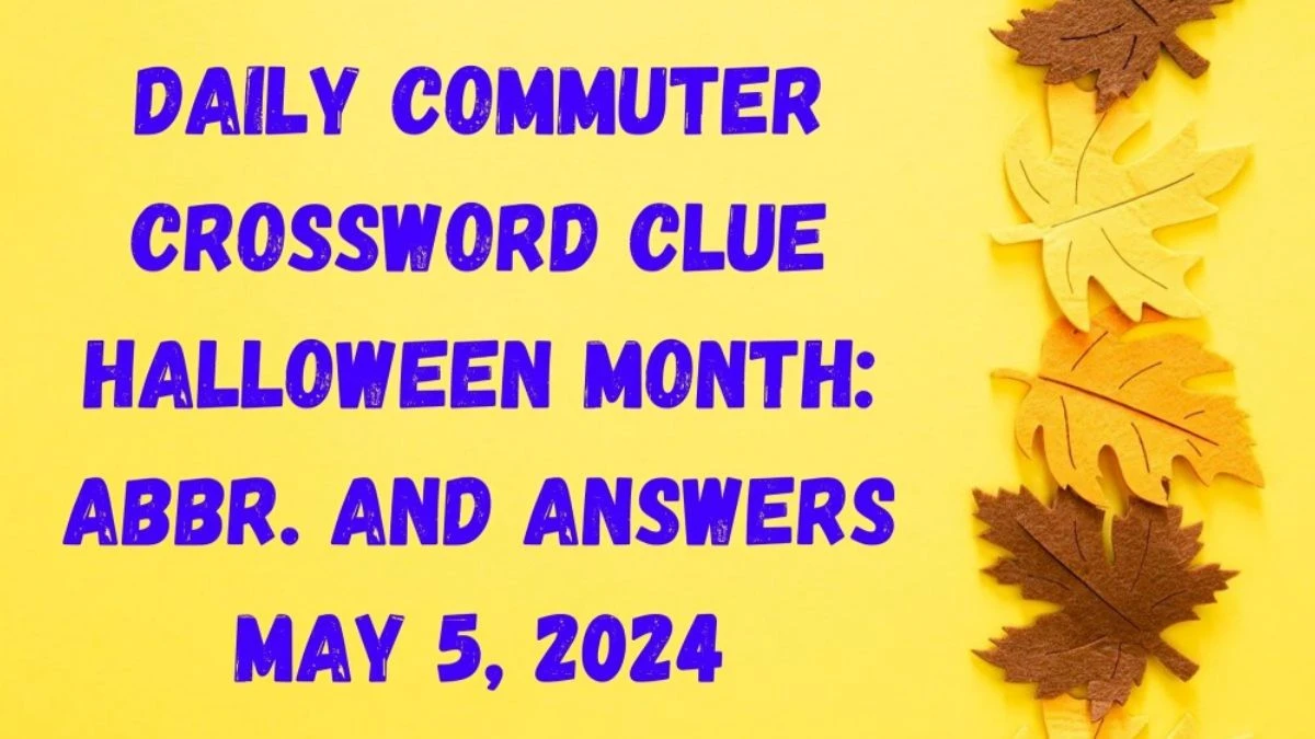 Daily Commuter Crossword Clue Question Halloween Month: Abbr. And Answers Revealed as of May 5, 2024