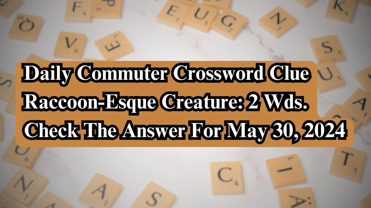 Daily Commuter Crossword Clue Raccoon-Esque Creature: 2 Wds. Check The Answer For May 30, 2024