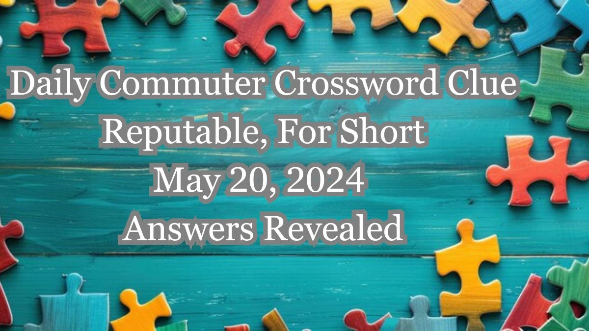 Daily Commuter Crossword Clue Reputable For Short May 20 2024 Answers Daily Commuter Crossword Clue Reputable For Short May 20 2024 Answers
