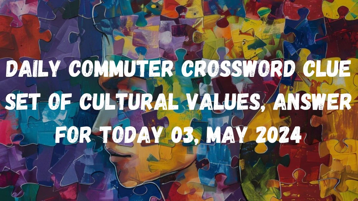 Daily Commuter Crossword Clue Set of cultural values, Answer For Today 03, May 2024