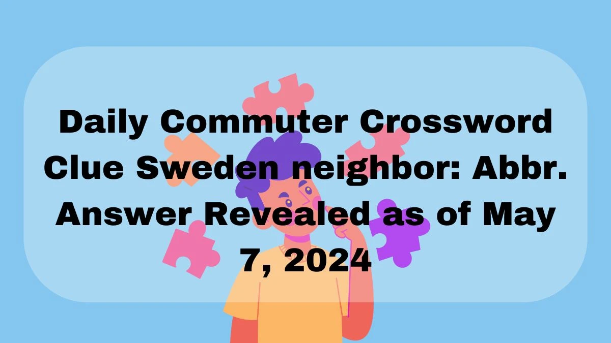 Daily Commuter Crossword Clue Sweden neighbor: Abbr. Answer Revealed as of May 7, 2024