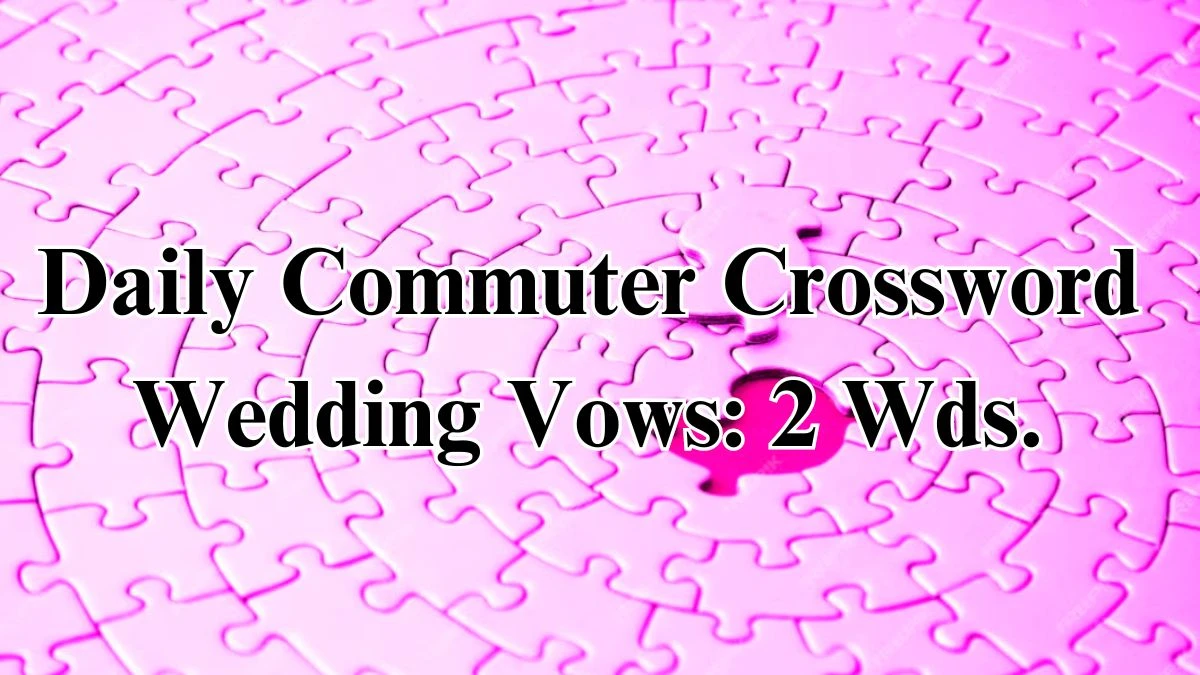 Daily Commuter Crossword Clue Wedding Vows: 2 Wds. Find Answer for May 21, 2024