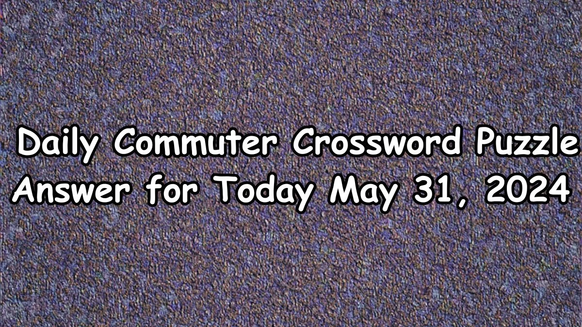 Daily Commuter Crossword Sound part of a broadcast Clue Answer Updated for Today May 31, 2024